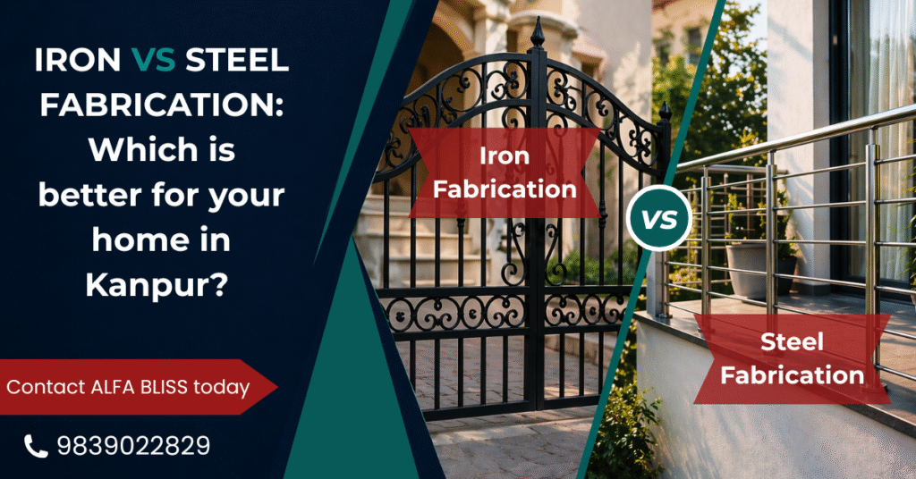 Iron vs Steel Fabrication: Which is Better for Your Home in Kanpur?